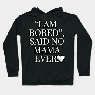 Funny Mom Quote, I am bored, said no Mama ever Hoodie